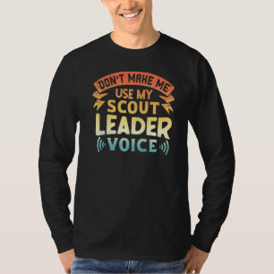 Scout Don't Make Me Use My Scout Leader Voice T-Shirt