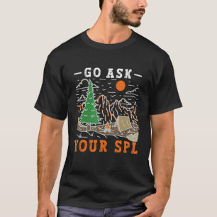 Scout Leader Saying Quote Go Ask Your SPL 1 T-Shirt
