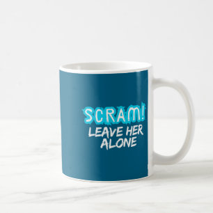 Scram! Leave Her Alone Funny Quote Coffee Mug