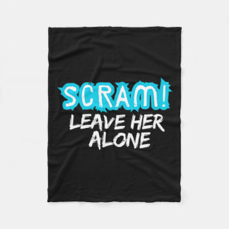 Scram! Leave Her Alone Funny Quote  Fleece Blanket