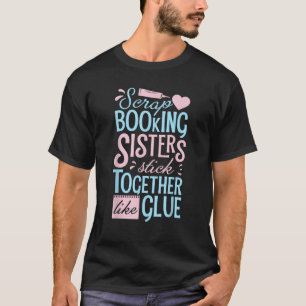 Scrapbook Scrapbooking Sisters Stick Together Like T-Shirt