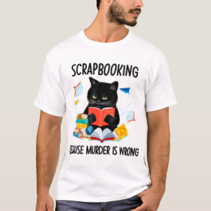 Scrapbooking Because Murder Is Wrong Funny T-Shirt