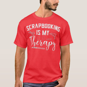 Scrapbooking Is My Therapy Scrapbooker Hand Crafti T-Shirt