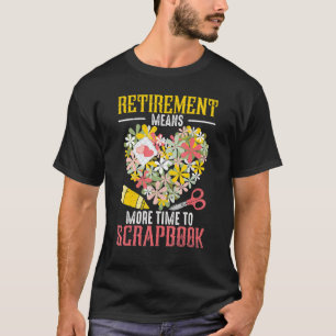 Scrapbooking Retirement Scrapbook Crafting Crafte T-Shirt