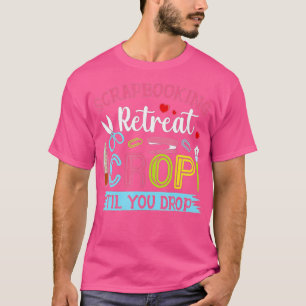 Scrapbooking Retreat Crop Til You Drop  T-Shirt