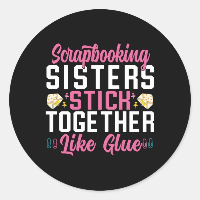 Scrapbooking Sisters Stick Together Like Glue Scra Classic Round Sticker (Front)