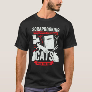 Scrapbooking Solves Most Of My Problems Cats Solve T-Shirt