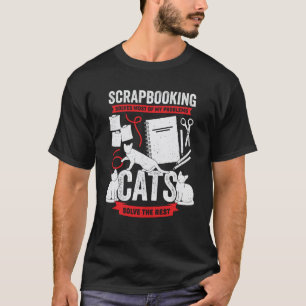 Scrapbooking Solves Most Of My Problems Cats Solve T-Shirt