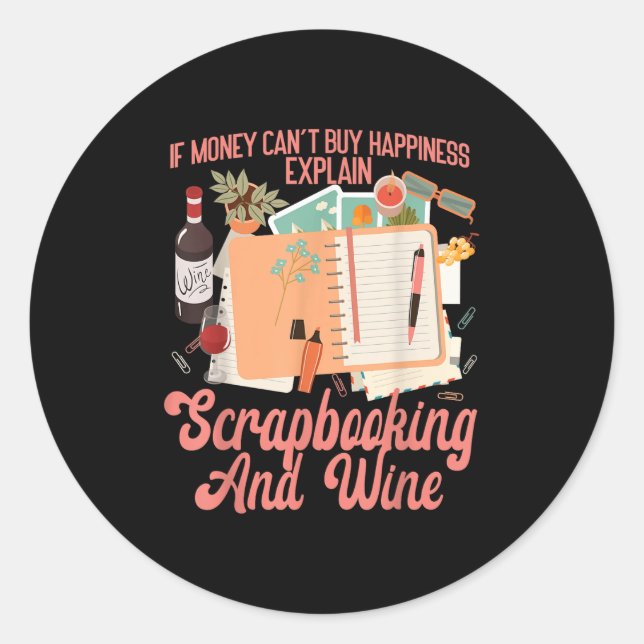 Scrapbooking Wine If Money Can't Buy Hapness Expla Classic Round Sticker (Front)