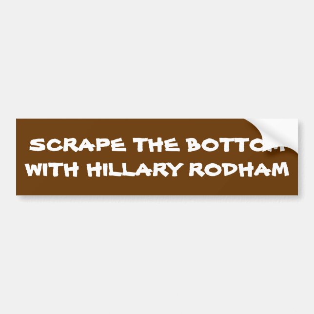 SCRAPE THE BOTTOM WITH HILLARY RODHAM BUMPER STICKER (Front)