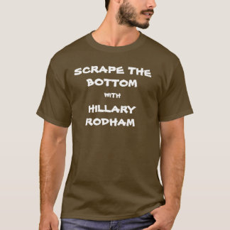 SCRAPE THE BOTTOM WITH HILLARY RODHAM T-Shirt