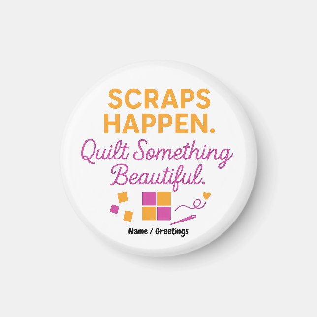 Scraps Happen. Quilt Something Beautiful Funny  Magnet (Front)