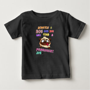 Scratch A Dog And You Will Find A Permanent Job Baby T-Shirt