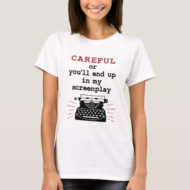 Screenwriter Careful End Up In My Screenplay T-Shirt (Front)