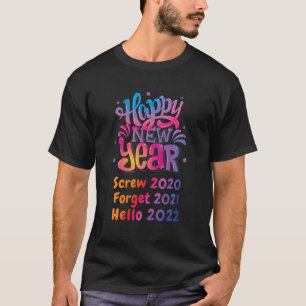 Screw 2020 Forget 2021 Hello 2022 Funny New Years T-Shirt