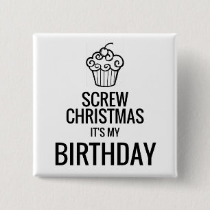 Screw Christmas, It's My Birthday Button