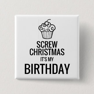 Screw Christmas, It's My Birthday Button
