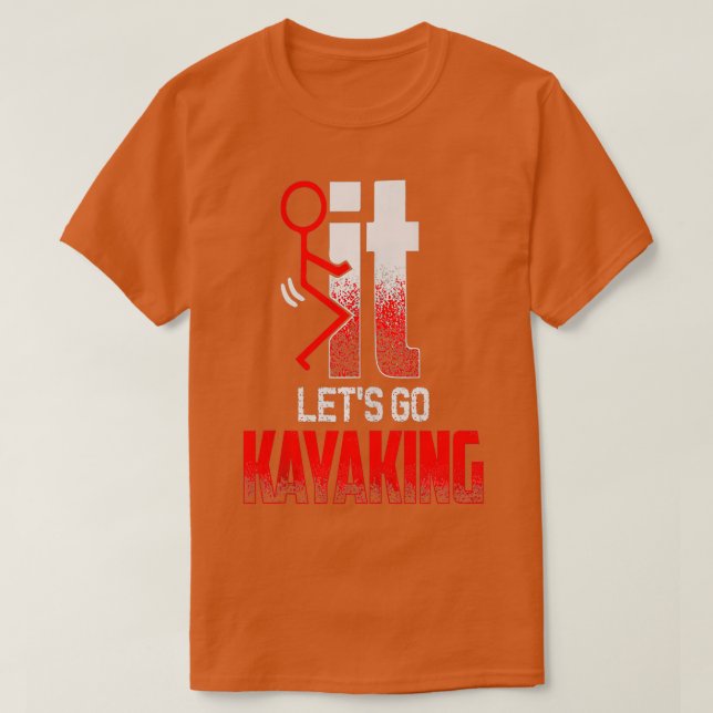 SCREW IT LET'S GO KAYAKING Funny Kayakers Kayaking T-Shirt (Design Front)