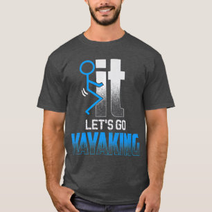 Screw it LETS GO KAYAKING Funny Kayakers Kayaks T-Shirt