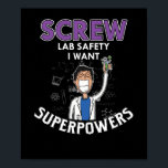 Screw Lab Safety I Want Superpowers Science Geek Poster<br><div class="desc">Screw Your Lab Safety I Want Superpowers laboratory chemistry science chemics chemical scientist biology chemist biologist awesome special gift ideas.</div>