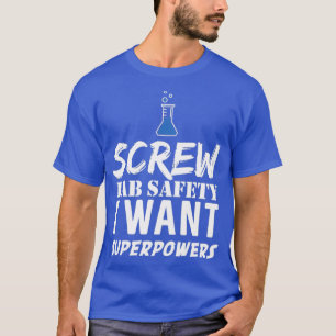 Screw Lab Safety I Want Superpowers  T-Shirt