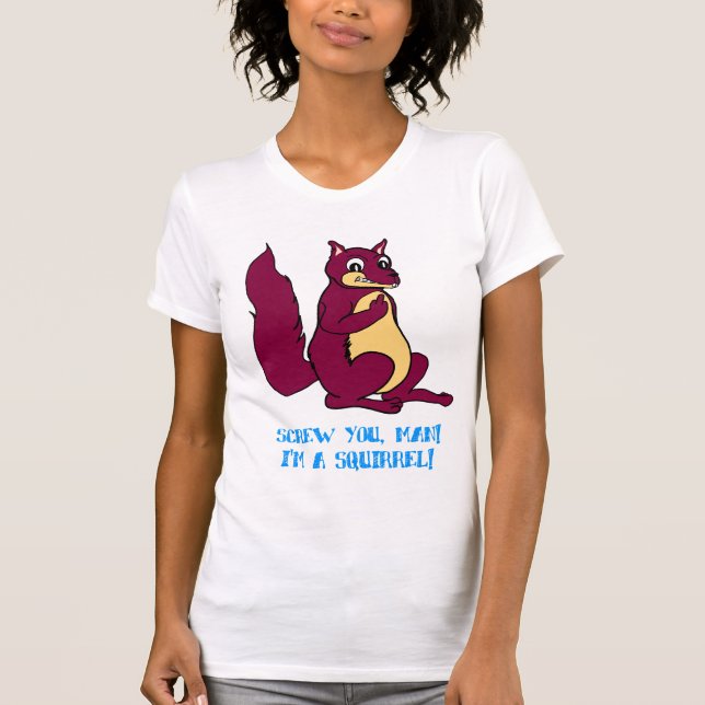 Screw you man! I'm a squirrel! T-Shirt (Front)
