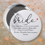 Script Bride Definition, Bridal Shower, Wedding 6 Cm Round Badge<br><div class="desc">Personalise with the bride's definition to create a unique gift for bridal showers,  bachelorette or hen parties and weddings. A perfect way to show her how amazing she is on her big day and a perfect keepsake for the rest of her life. Designed by Thisisnotme©</div>