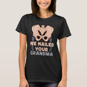Scrub Tech We Nailed Your Grandma Hip Surgery Orth T-Shirt