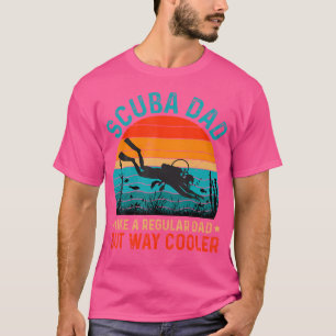 Scuba Dad Like A Regular Dad But Way Cooler Diving T-Shirt