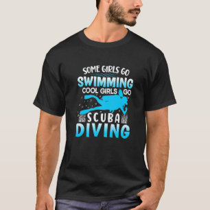 Scuba Dive Some Girls Go Swimming Cool Girls Go Sc T-Shirt