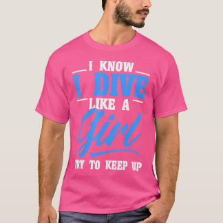 Scuba Diver I Dive Like A Girl Try To Keep Up Scub T-Shirt