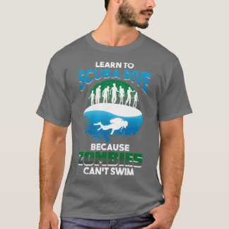 Scuba Diver Learn To Scuba Dive Zombies Canx27t Sw T-Shirt