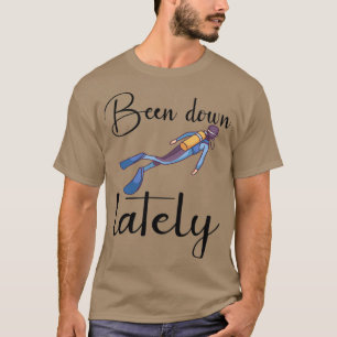 SCUBA DIVER SCUBA DIVING been down lately 1 T-Shirt