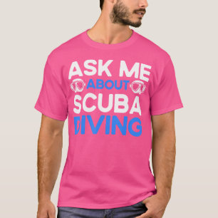 Scuba Diver Underwater Ocean Lover Ask Me About Sc T-Shirt