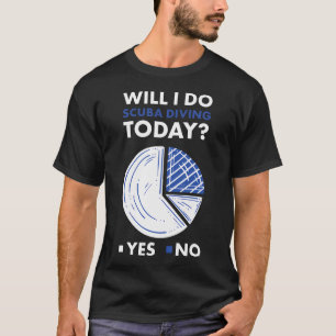 Scuba Diver Will I Do Today T-Shirt