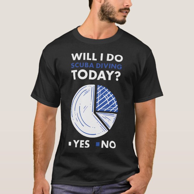 Scuba Diver Will I Do Today T-Shirt (Front)