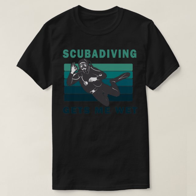 Scuba Diving Gets Me Wet T-Shirt (Design Front)