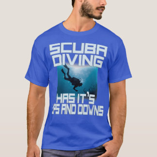 Scuba Diving Has Itx27s Ups And Downs T-Shirt