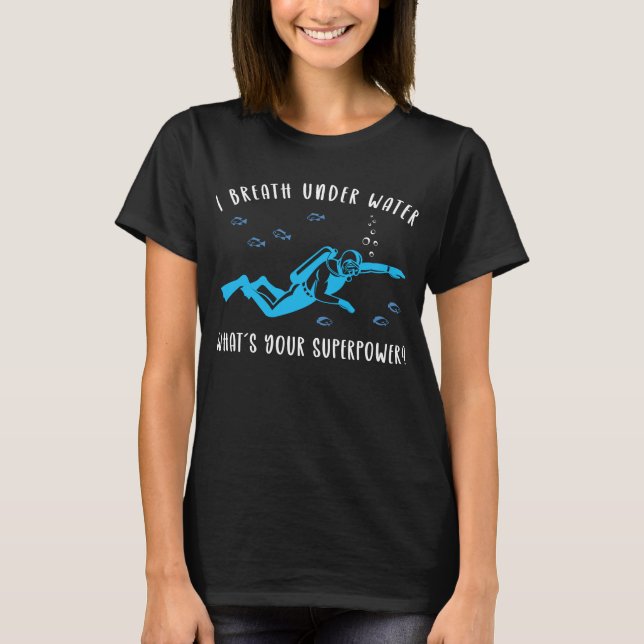 Scuba Diving I Breathe Under Water Whats Your T-Shirt (Front)