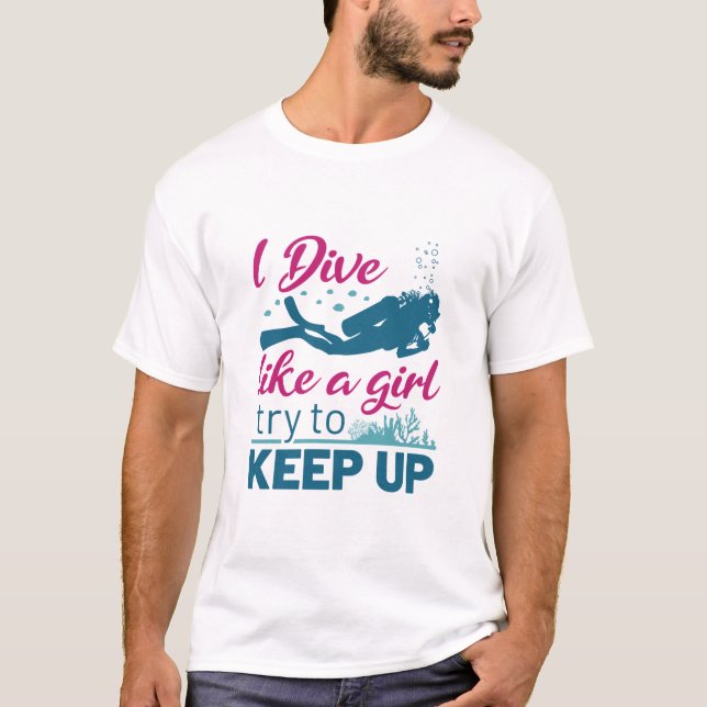 Scuba Diving I Dive Like a Girl Try to Keep Up T-Shirt (Front)