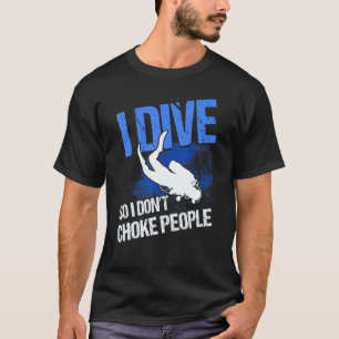 Scuba Diving I Dive So I Don't Choke People Scuba T-Shirt