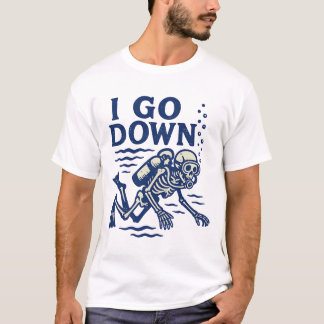 Scuba Diving I Go Down  T-Shirt