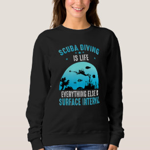 Scuba Diving Is Life Everything Else Is Surface In Sweatshirt