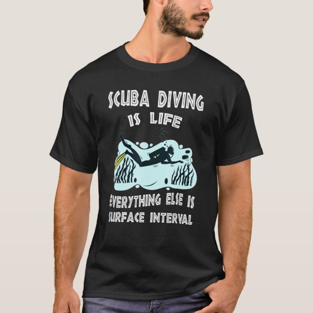 Scuba Diving Is Life Everything Else Is Surface In T-Shirt (Front)