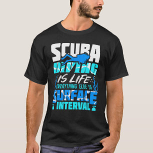 Scuba Diving Is Life Everything Else Is Surface In T-Shirt