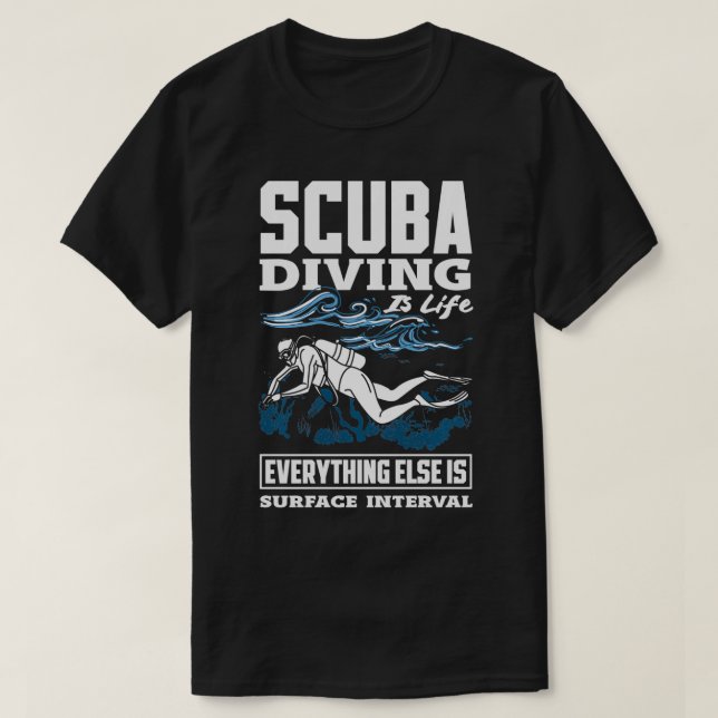 Scuba Diving Is Life Everything Else Is Surface In T-Shirt (Design Front)