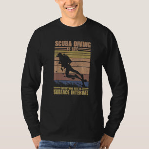 Scuba Diving Is Life Everything Else Is Surface In T-Shirt