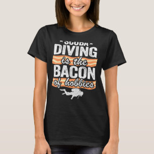 Scuba Diving Is The Bacon Of Hobbies Dive Dad Scub T-Shirt