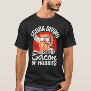 Scuba Diving Is The Bacon Of Hobbies Scuba Diving T-Shirt
