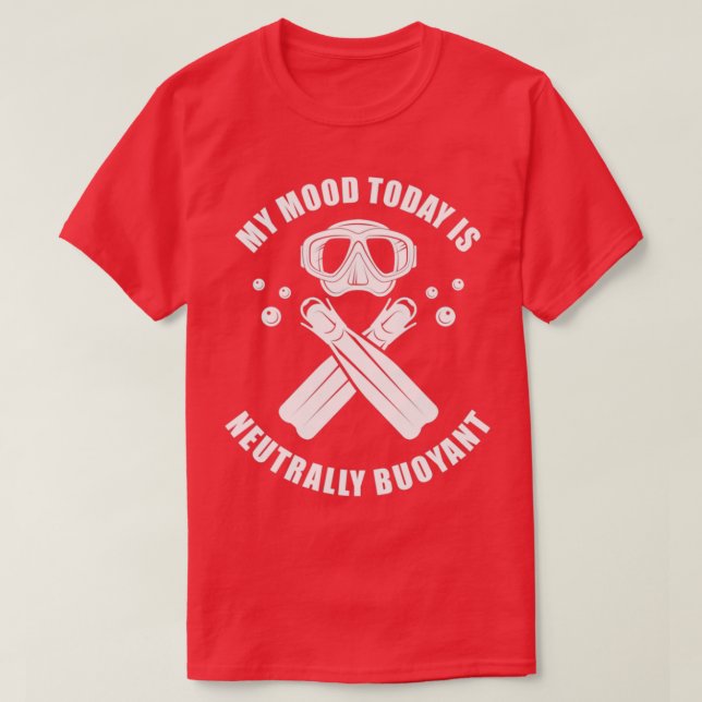 Scuba Diving My Mood Today Is Neutrally Buoyant 1 T-Shirt (Design Front)